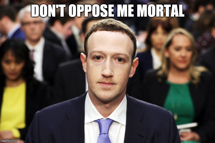 DON'T OPPOSE ME MORTAL | image tagged in mark zuckerberg | made w/ Imgflip meme maker