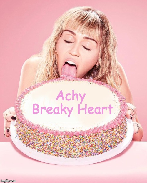 Miley Cyrus Cake | Achy Breaky Heart | image tagged in miley cyrus cake | made w/ Imgflip meme maker