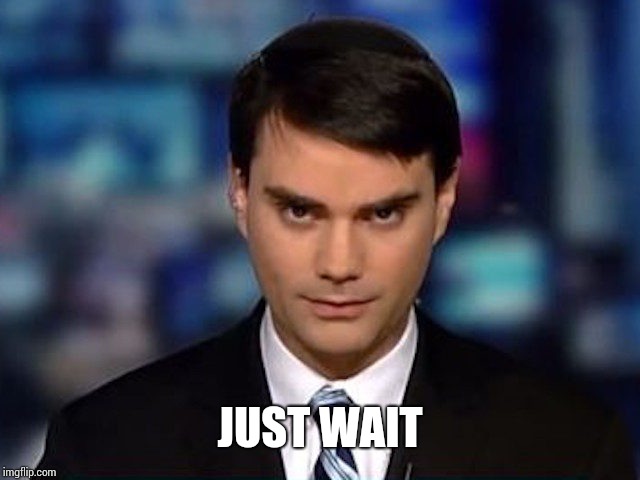 Ben Shapiro | JUST WAIT | image tagged in ben shapiro | made w/ Imgflip meme maker