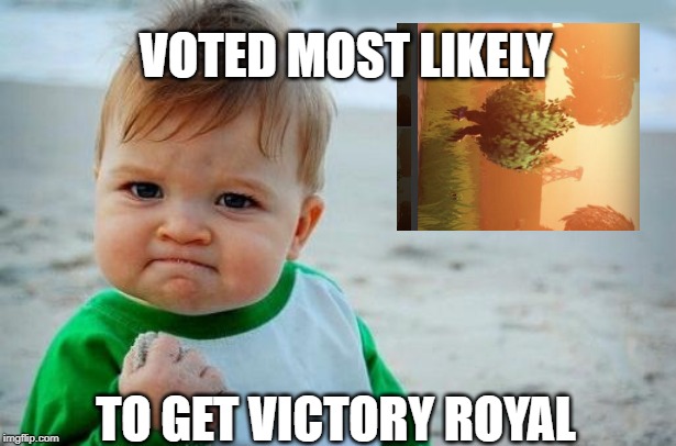 Yes Baby | VOTED MOST LIKELY; TO GET VICTORY ROYAL | image tagged in yes baby | made w/ Imgflip meme maker
