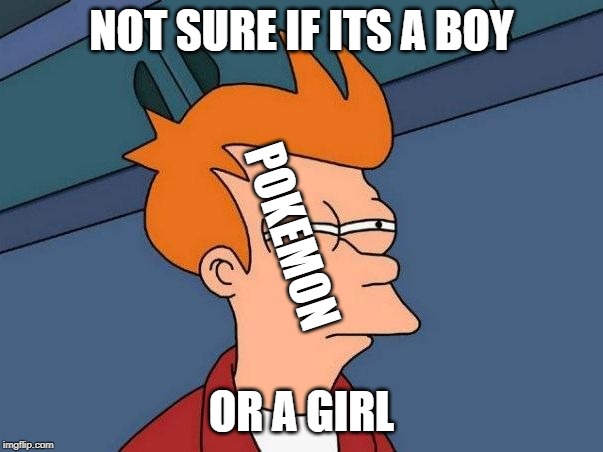 Not sure if- fry | NOT SURE IF ITS A BOY; POKEMON; OR A GIRL | image tagged in not sure if- fry | made w/ Imgflip meme maker