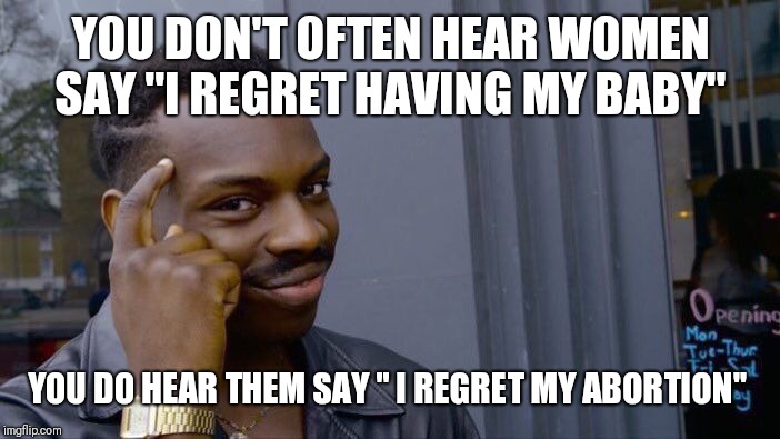 Roll Safe Think About It Meme | YOU DON'T OFTEN HEAR WOMEN SAY "I REGRET HAVING MY BABY" YOU DO HEAR THEM SAY " I REGRET MY ABORTION" | image tagged in memes,roll safe think about it | made w/ Imgflip meme maker