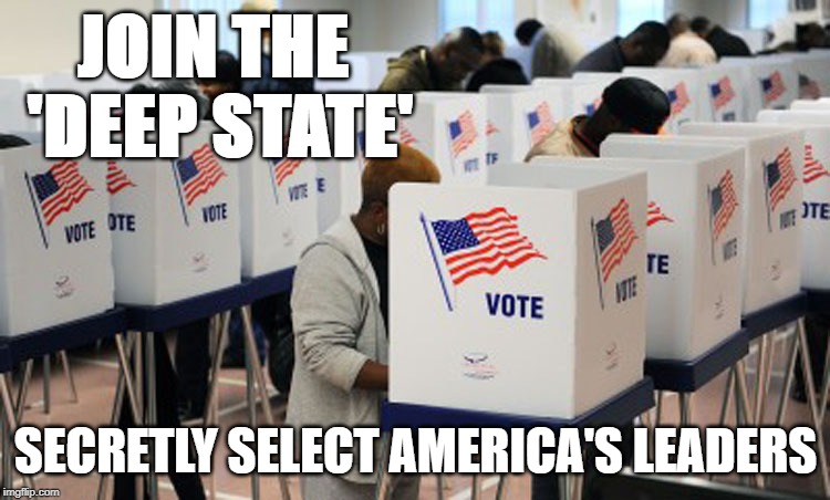 American voters | JOIN THE 'DEEP STATE'; SECRETLY SELECT AMERICA'S LEADERS | image tagged in american voters | made w/ Imgflip meme maker