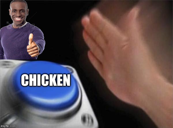 Blank Nut Button | CHICKEN | image tagged in memes,blank nut button | made w/ Imgflip meme maker