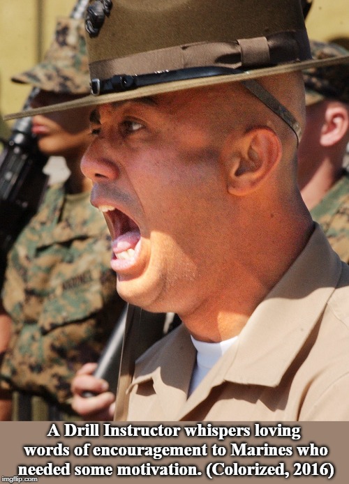 A Drill Instructor whispers loving words of encouragement to Marines who needed some motivation. (Colorized, 2016) | image tagged in marines,drill instructor,drill sergeant,pissed,yelling | made w/ Imgflip meme maker