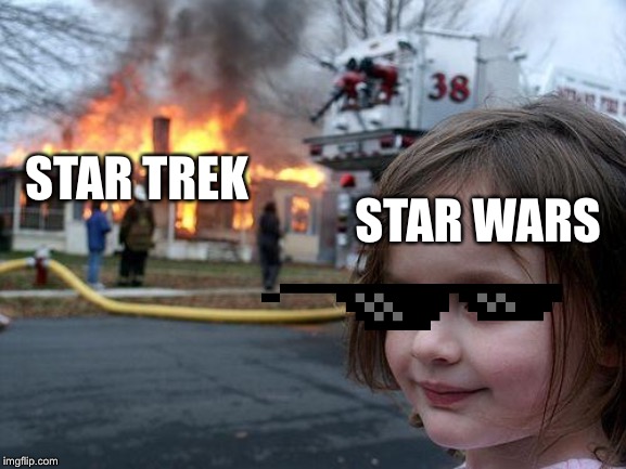 Disaster Girl Meme | STAR WARS; STAR TREK | image tagged in memes,disaster girl | made w/ Imgflip meme maker