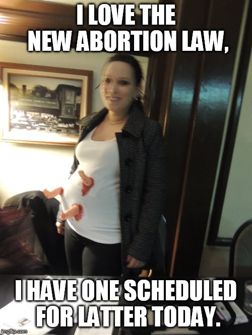 abortion law | I LOVE THE NEW ABORTION LAW, I HAVE ONE SCHEDULED FOR LATTER TODAY. | image tagged in fun | made w/ Imgflip meme maker