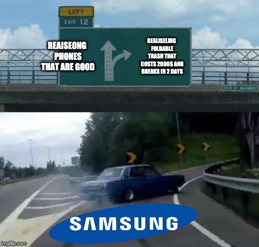 Left Exit 12 Off Ramp Meme | REAISEONG PHONES THAT ARE GOOD; REALISELING FOLDABLE TRASH THAT COSTS 2000$ AND BREAKS IN 2 DAYS | image tagged in memes,left exit 12 off ramp | made w/ Imgflip meme maker