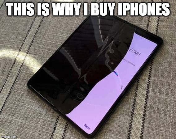 Samsung Folding phone | THIS IS WHY I BUY IPHONES | image tagged in samsung folding phone | made w/ Imgflip meme maker
