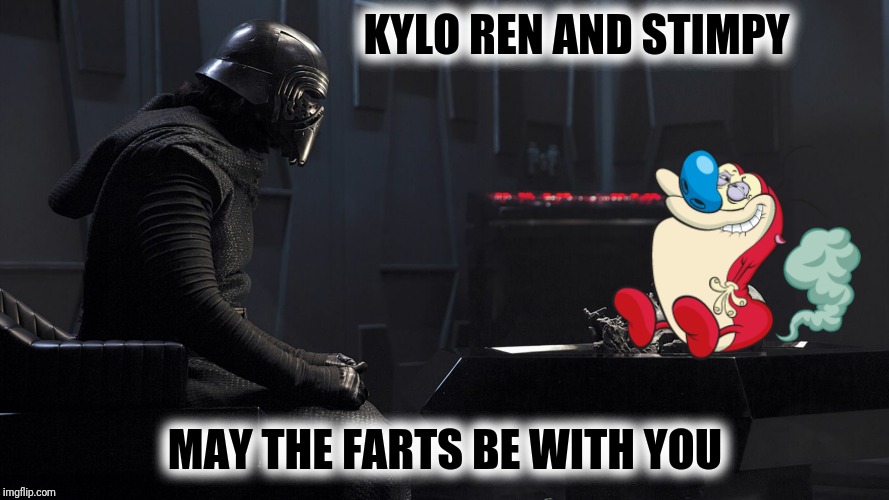 KYLO REN AND STIMPY MAY THE FARTS BE WITH YOU | made w/ Imgflip meme maker