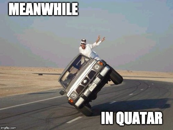 Meanwhile, in Quatar | MEANWHILE; IN QUATAR | image tagged in fun,driving,crazy,funny,memes,car | made w/ Imgflip meme maker