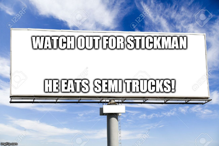 beware of the MAN WHO GOES BY THE  TITLE  OF   STICK  GUY! | WATCH OUT FOR STICKMAN; HE EATS  SEMI TRUCKS! | image tagged in the stick,eats,semi,taco trucks,watch,out | made w/ Imgflip meme maker