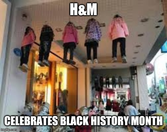 Hanging mannequins | H&M; CELEBRATES BLACK HISTORY MONTH | image tagged in hanging mannequins | made w/ Imgflip meme maker