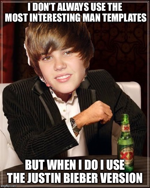 The Most Interesting Justin Bieber | I DON’T ALWAYS USE THE MOST INTERESTING MAN TEMPLATES; BUT WHEN I DO I USE THE JUSTIN BIEBER VERSION | image tagged in memes,the most interesting justin bieber | made w/ Imgflip meme maker