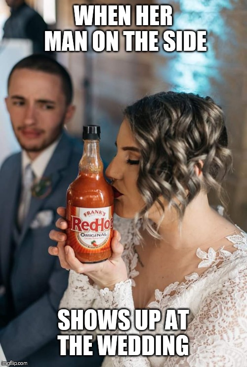 Frank's red hot | WHEN HER MAN ON THE SIDE; SHOWS UP AT THE WEDDING | image tagged in frank's red hot | made w/ Imgflip meme maker