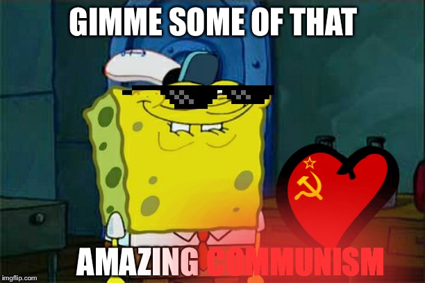 Don't You Squidward Meme | GIMME SOME OF THAT AMAZING COMMUNISM | image tagged in memes,dont you squidward | made w/ Imgflip meme maker