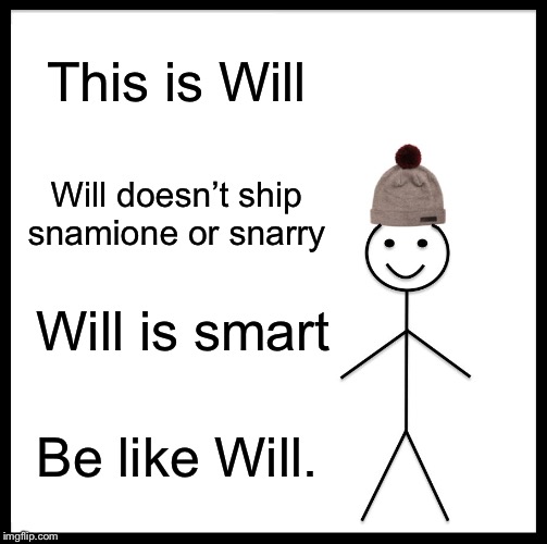 Be Like Bill | This is Will; Will doesn’t ship snamione or snarry; Will is smart; Be like Will. | image tagged in memes,be like bill | made w/ Imgflip meme maker