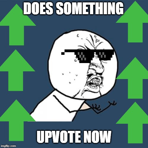 Y U No | DOES SOMETHING; UPVOTE NOW | image tagged in memes,y u no | made w/ Imgflip meme maker