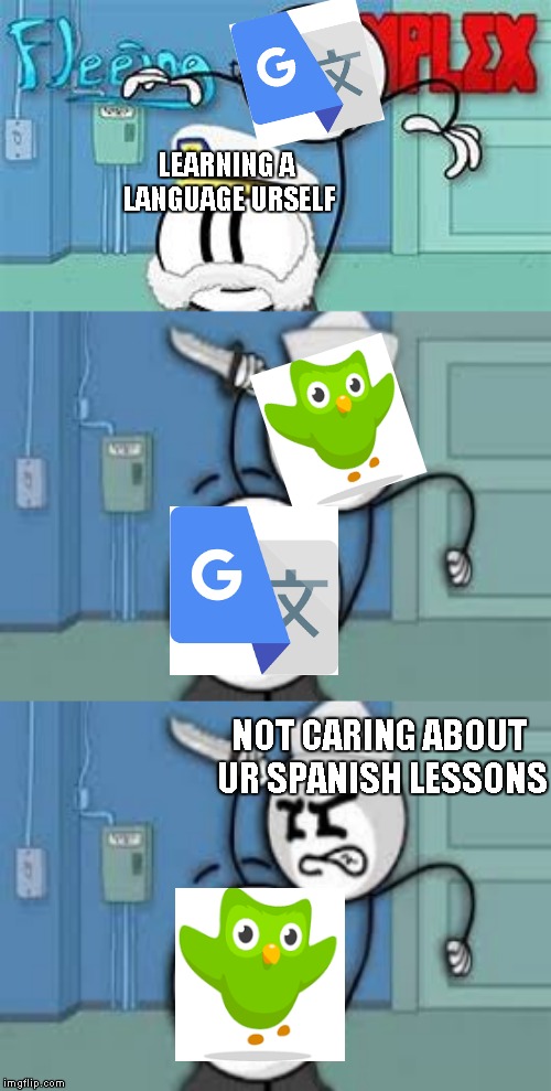 learning languages throughout the years | LEARNING A LANGUAGE URSELF; NOT CARING ABOUT UR SPANISH LESSONS | image tagged in duolingo,google translate | made w/ Imgflip meme maker