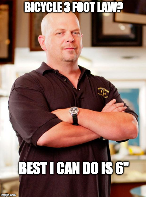 pawn stars | BICYCLE 3 FOOT LAW? BEST I CAN DO IS 6" | image tagged in pawn stars | made w/ Imgflip meme maker
