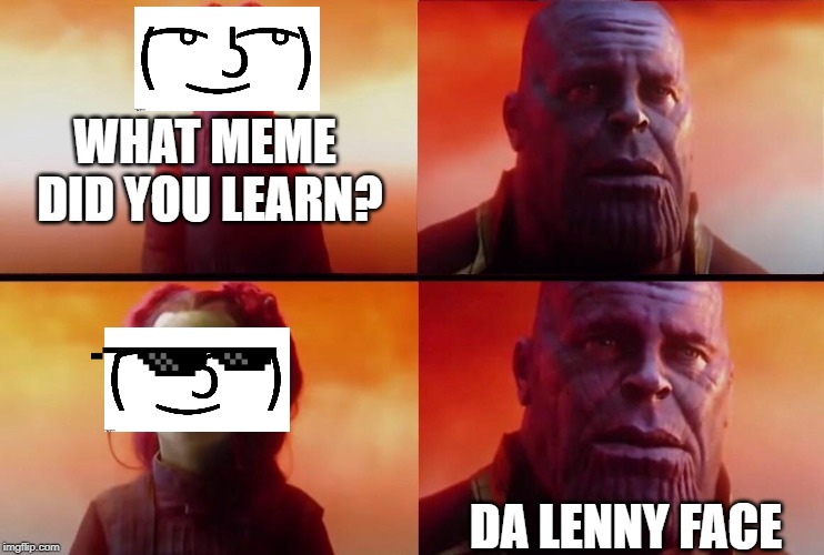 What did it cost? | WHAT MEME DID YOU LEARN? DA LENNY FACE | image tagged in what did it cost | made w/ Imgflip meme maker