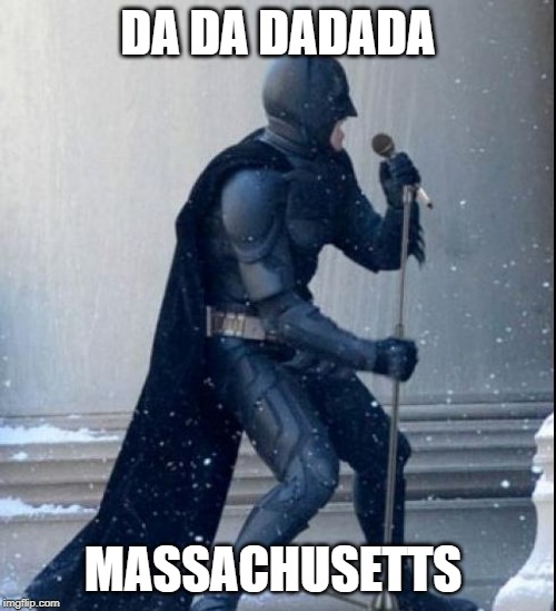 Singing Batman | DA DA DADADA; MASSACHUSETTS | image tagged in singing batman | made w/ Imgflip meme maker