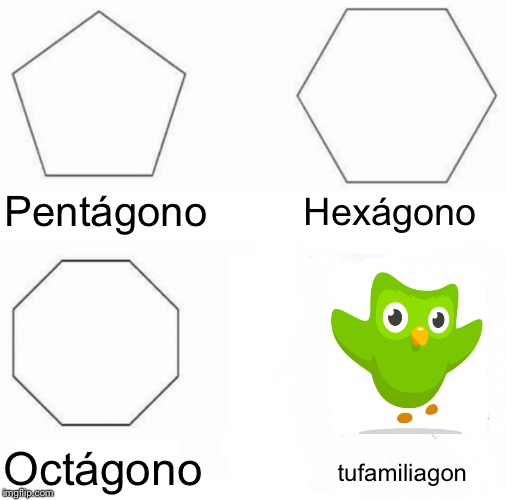 Pentagon Hexagon Octagon Meme | Pentágono Hexágono Octágono tufamiliagon | image tagged in memes,pentagon hexagon octagon | made w/ Imgflip meme maker