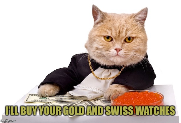 I’LL BUY YOUR GOLD AND SWISS WATCHES | made w/ Imgflip meme maker