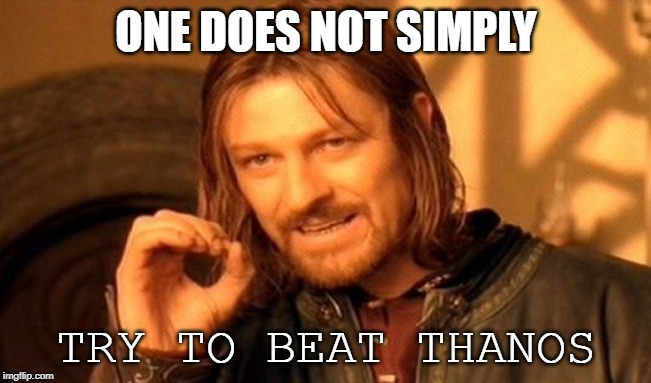 One Does Not Simply | ONE DOES NOT SIMPLY; TRY TO BEAT THANOS | image tagged in memes,one does not simply | made w/ Imgflip meme maker
