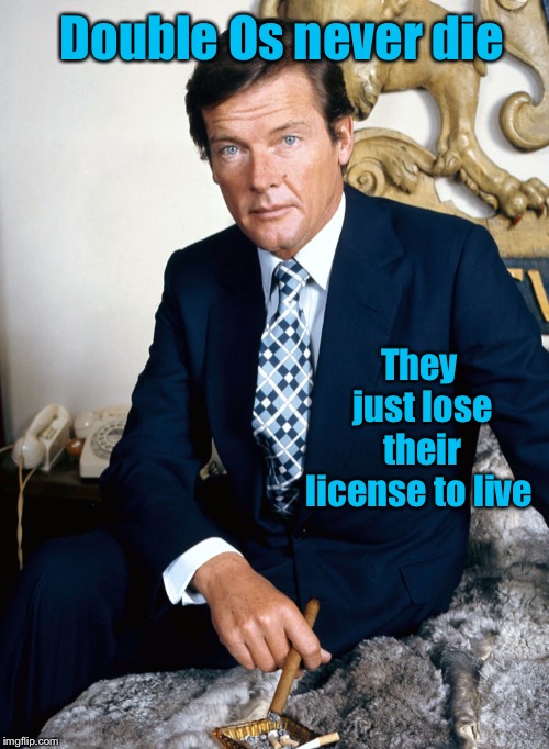 Double Os never die They just lose their license to live | made w/ Imgflip meme maker