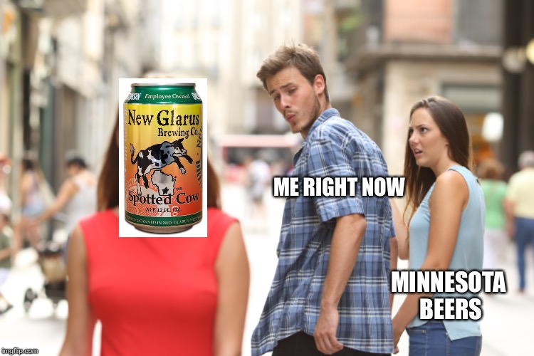 Spotted Cow | ME RIGHT NOW; MINNESOTA BEERS | image tagged in spotted,cow,beer,minnesota,wisconsin | made w/ Imgflip meme maker