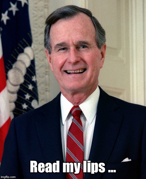 George H W Bush | Read my lips ... | image tagged in george h w bush | made w/ Imgflip meme maker