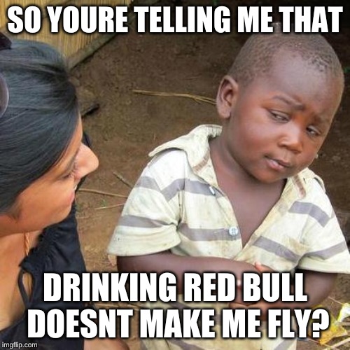 Third World Skeptical Kid | SO YOURE TELLING ME THAT; DRINKING RED BULL DOESNT MAKE ME FLY? | image tagged in memes,third world skeptical kid | made w/ Imgflip meme maker