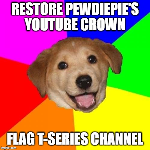 Advice Dog Meme | RESTORE PEWDIEPIE'S YOUTUBE CROWN; FLAG T-SERIES CHANNEL | image tagged in memes,advice dog,pewdiepie,t-series,t series,youtube | made w/ Imgflip meme maker