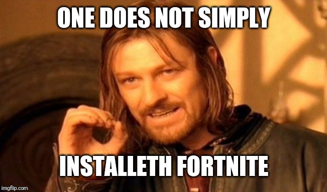 One Does Not Simply Meme | ONE DOES NOT SIMPLY; INSTALLETH FORTNITE | image tagged in memes,one does not simply | made w/ Imgflip meme maker