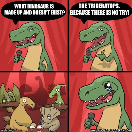 If you’re a Star Wars fan, you’ll get this. | THE TRICERATOPS. BECAUSE THERE IS NO TRY! WHAT DINOSAUR IS MADE UP AND DOESN’T EXIST? | image tagged in stand up dinosaur | made w/ Imgflip meme maker