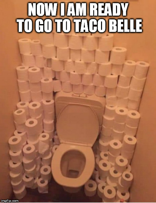 taco belle | NOW I AM READY TO GO TO TACO BELLE | image tagged in taco belle | made w/ Imgflip meme maker