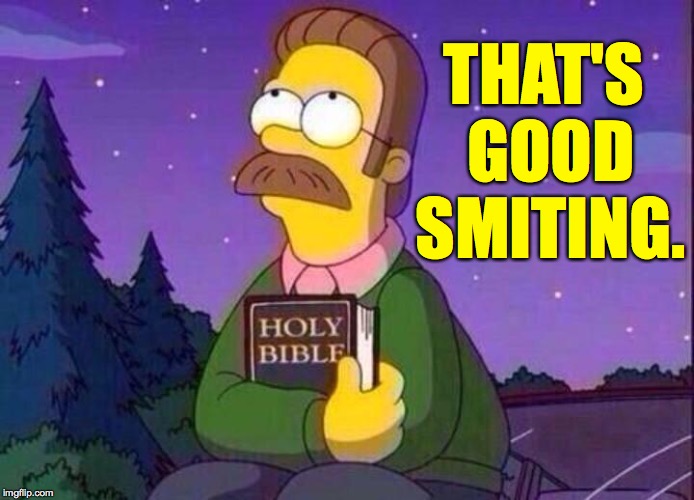 Ned Flanders and Bible | THAT'S GOOD SMITING. | image tagged in ned flanders and bible | made w/ Imgflip meme maker