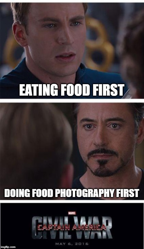 Marvel Civil War 1 Meme | EATING FOOD FIRST; DOING FOOD PHOTOGRAPHY FIRST | image tagged in memes,marvel civil war 1 | made w/ Imgflip meme maker