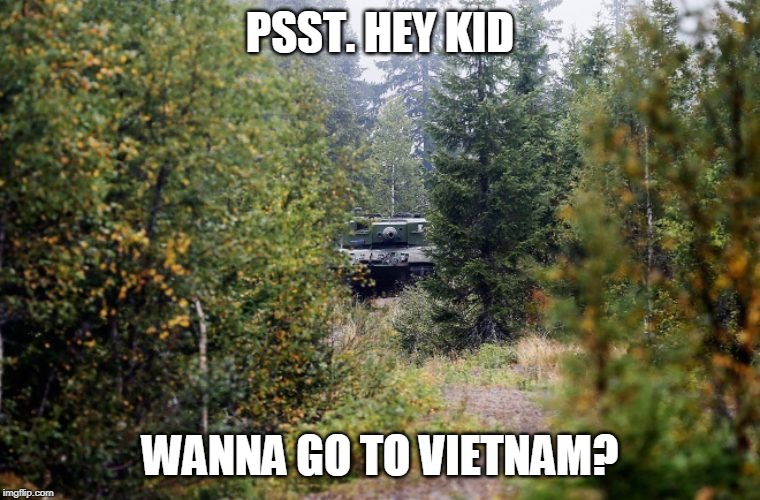 the tank chose YOU! | PSST. HEY KID; WANNA GO TO VIETNAM? | image tagged in sneaky | made w/ Imgflip meme maker