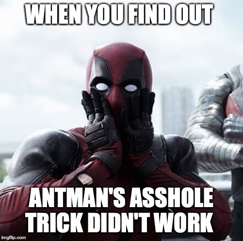 Deadpool Surprised | WHEN YOU FIND OUT; ANTMAN'S ASSHOLE TRICK DIDN'T WORK | image tagged in memes,deadpool surprised | made w/ Imgflip meme maker