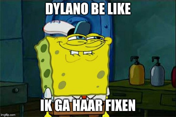 Don't You Squidward | DYLANO BE LIKE; IK GA HAAR FIXEN | image tagged in memes,dont you squidward | made w/ Imgflip meme maker