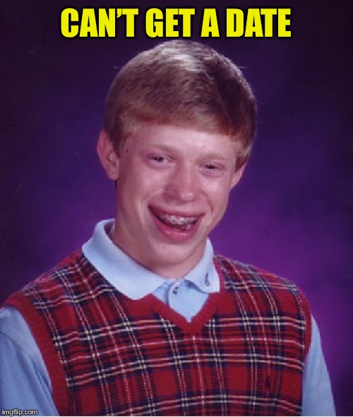 Bad Luck Brian Meme | CAN’T GET A DATE | image tagged in memes,bad luck brian | made w/ Imgflip meme maker