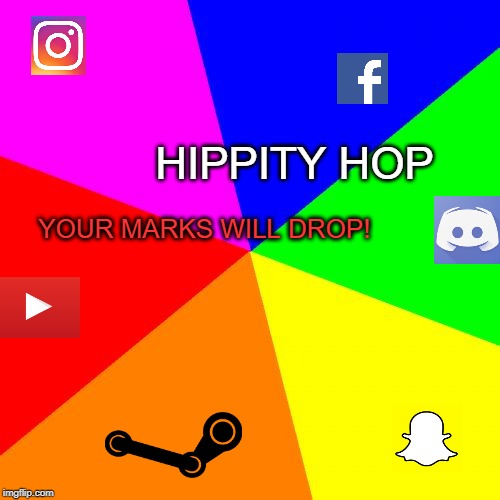 Everytime School Starts | HIPPITY HOP; YOUR MARKS WILL DROP! | image tagged in memes,blank colored background,distraction,addiction,temptation | made w/ Imgflip meme maker