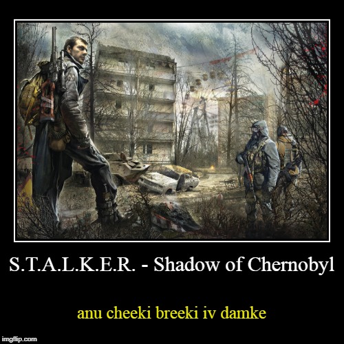 stalker shadow of chernobyl cheeki breeki