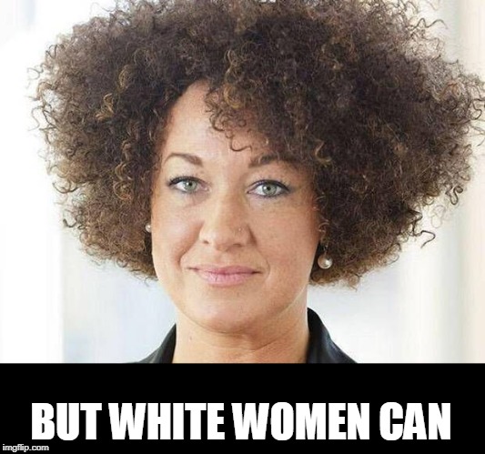 Rachel Dolezal | BUT WHITE WOMEN CAN | image tagged in rachel dolezal | made w/ Imgflip meme maker