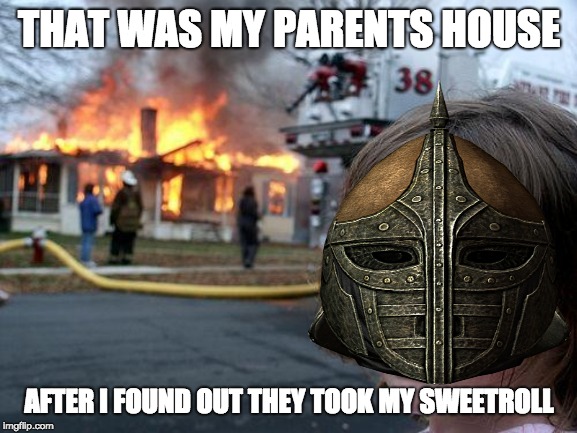 Disaster Girl Meme | THAT WAS MY PARENTS HOUSE; AFTER I FOUND OUT THEY TOOK MY SWEETROLL | image tagged in memes,disaster girl | made w/ Imgflip meme maker