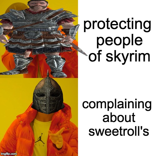 protecting people of skyrim; complaining about sweetroll's | image tagged in memes | made w/ Imgflip meme maker