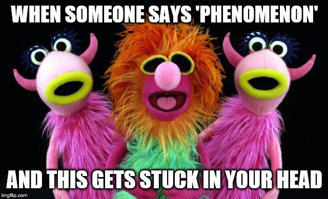 Mahna Mahna | WHEN SOMEONE SAYS 'PHENOMENON'; AND THIS GETS STUCK IN YOUR HEAD | image tagged in mahna mahna,phenomenon,earworm,muppets | made w/ Imgflip meme maker