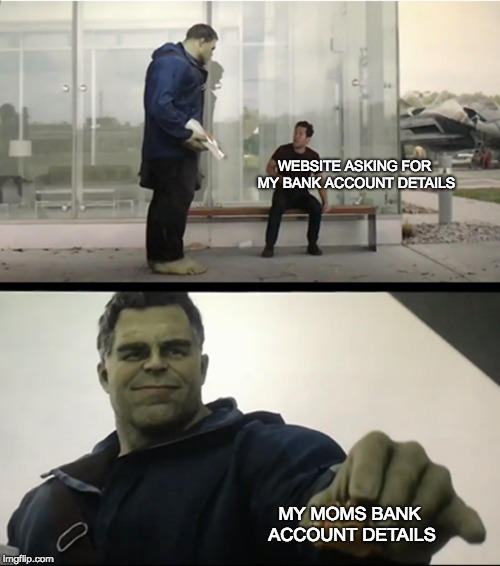 Hulk gives Antman taco | WEBSITE ASKING FOR MY BANK ACCOUNT DETAILS; MY MOMS BANK ACCOUNT DETAILS | image tagged in hulk gives antman taco | made w/ Imgflip meme maker